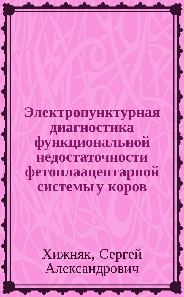 Электропунктурная диагностика функциональной недостаточности фетоплаацентарной системы у коров : автореф. дис. на соиск. учен. степ. к.вет.н. : спец. 16.00.07