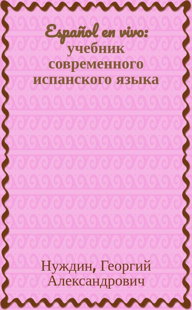 Español en vivo : учебник современного испанского языка : с ключами : для студентов неязыковых вузов
