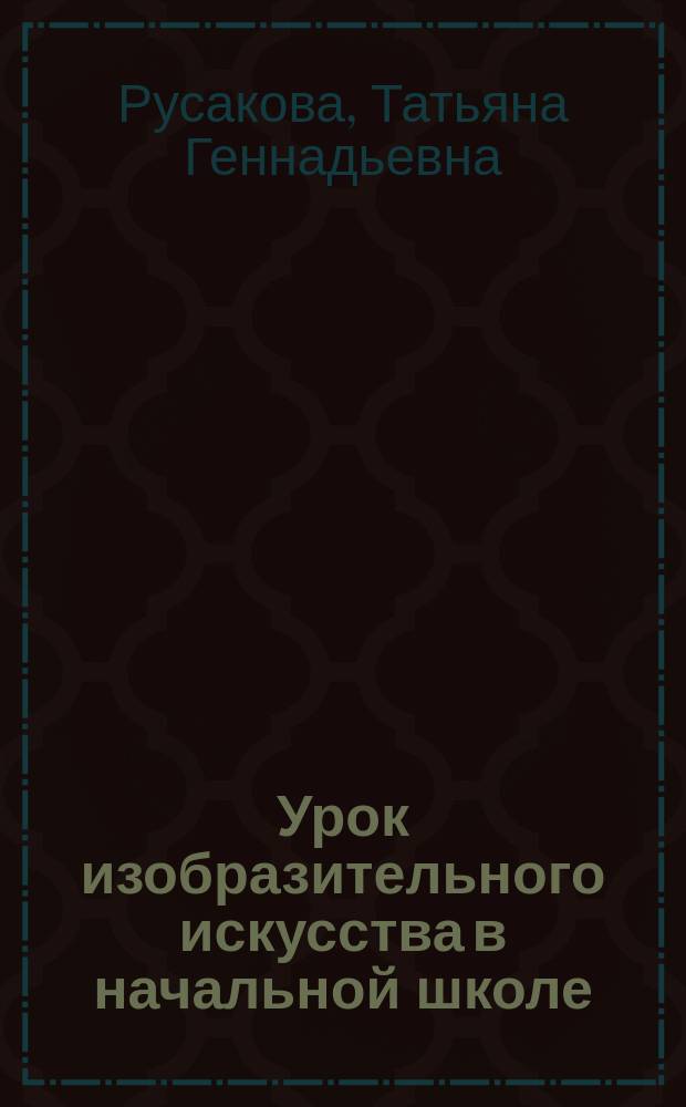 Урок изобразительного искусства в начальной школе : учеб. пособие для студентов вузов, обучающихся по специальности 031200 "Педагогика и методика нач. образования"