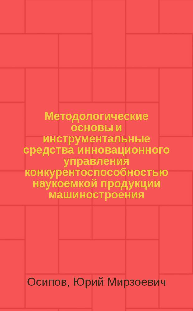 Методологические основы и инструментальные средства инновационного управления конкурентоспособностью наукоемкой продукции машиностроения : автореф. дис. на соиск. учен. степ. д.э.н. : спец. 08.00.05