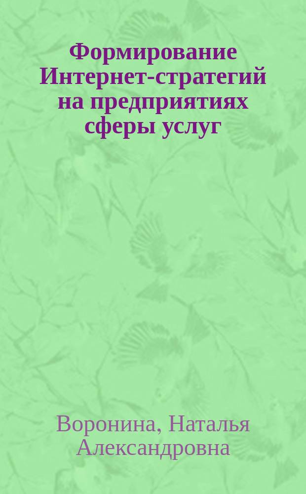 Формирование Интернет-стратегий на предприятиях сферы услуг : Автореф. дис. на соиск. учен. степ. к.э.н. : Спец. 08.00.05