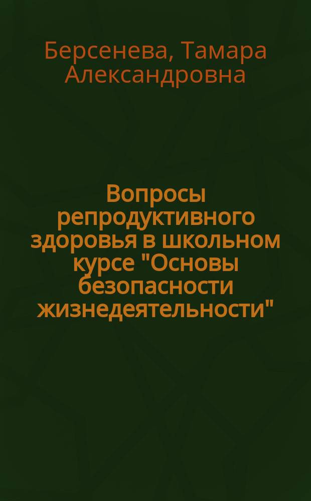 Вопросы репродуктивного здоровья в школьном курсе "Основы безопасности жизнедеятельности" (психолого-педагогический аспект) : учеб.-метод. пособие для учителей