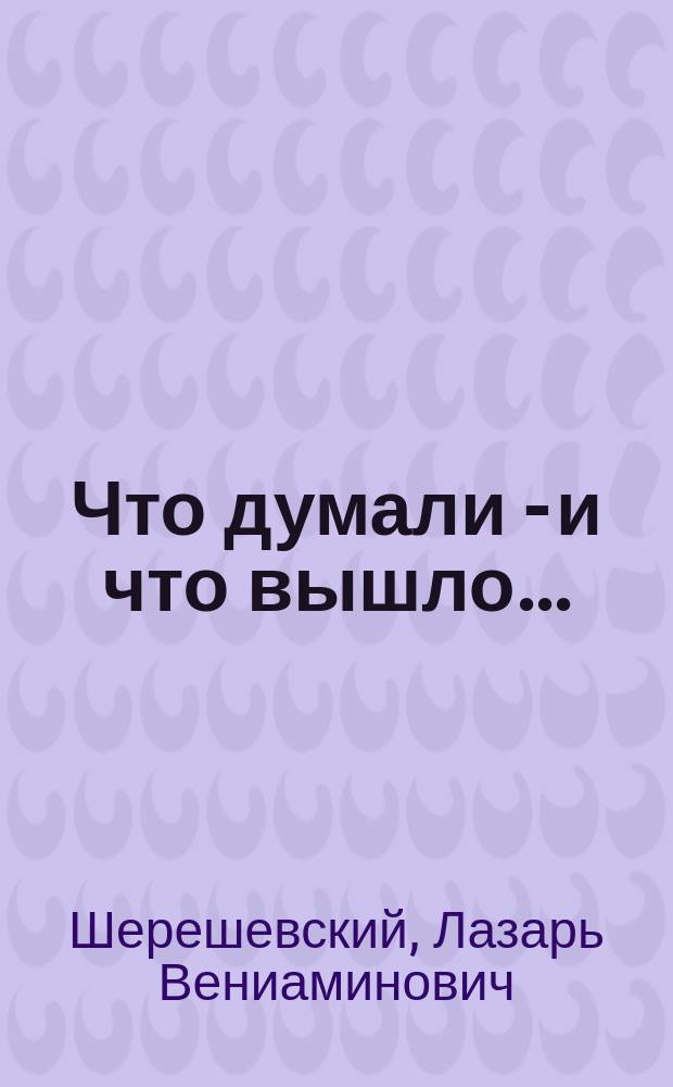 Что думали - и что вышло... : сборник юмористических стихотворений