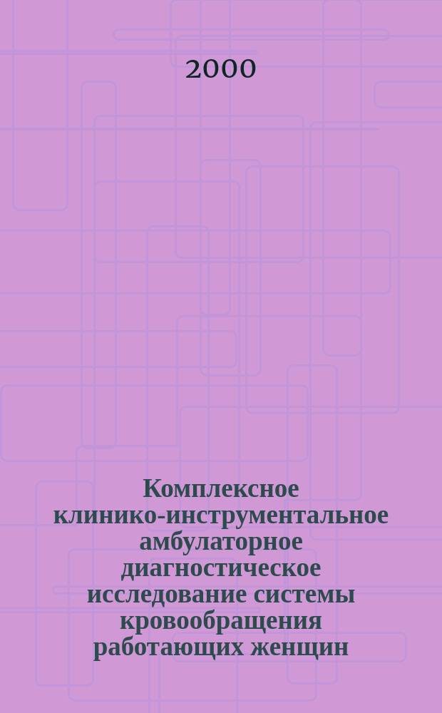 Комплексное клинико-инструментальное амбулаторное диагностическое исследование системы кровообращения работающих женщин : автореф. дис. на соиск. учен. степ. к.м.н. : спец. 14.00.06