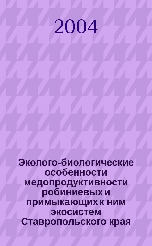 Эколого-биологические особенности медопродуктивности робиниевых и примыкающих к ним экосистем Ставропольского края : автореф. дис. на соиск. учен. степ. к.с.-х.н. : спец. 03.00.16