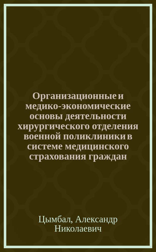 Организационные и медико-экономические основы деятельности хирургического отделения военной поликлиники в системе медицинского страхования граждан : автореф. дис. на соиск. учен. степ. к.м.н. : спец. 14.00.33