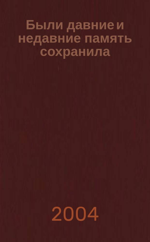Были давние и недавние память сохранила : (с высоты восьмидесяти лет) : книга воспоминаний