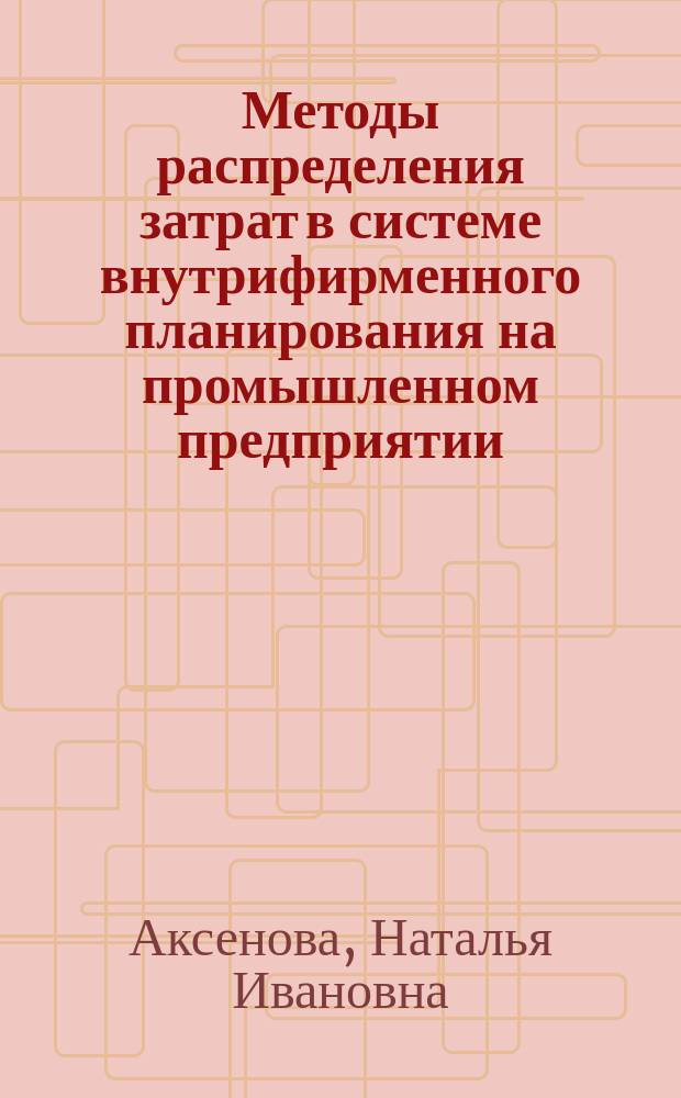 Методы распределения затрат в системе внутрифирменного планирования на промышленном предприятии : автореф. дис. на соиск. учен. степ. к.э.н. : спец. 08.00.05