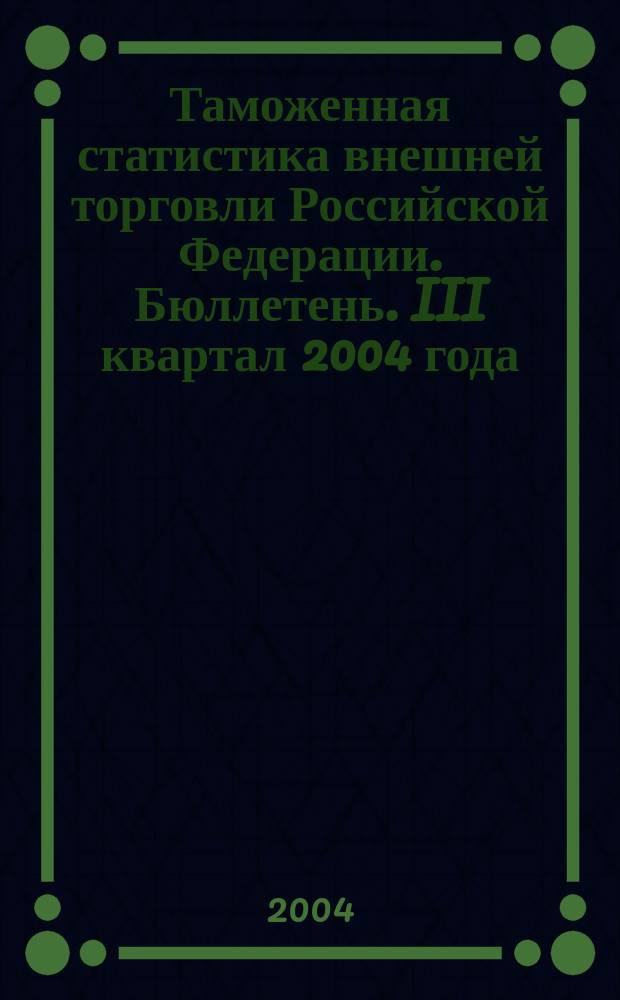 Таможенная статистика внешней торговли Российской Федерации. Бюллетень. III квартал 2004 года