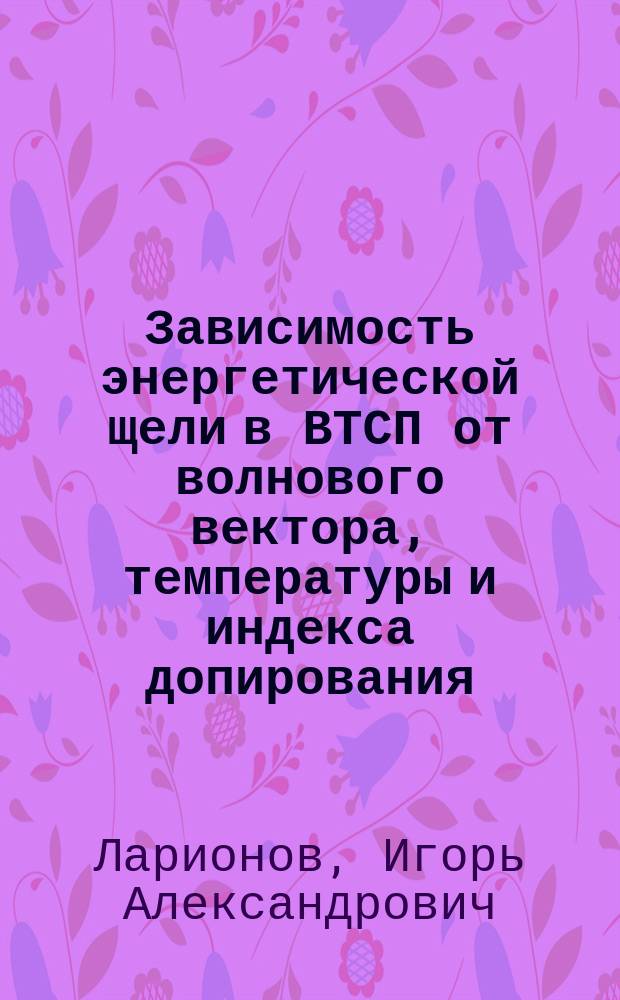 Зависимость энергетической щели в ВТСП от волнового вектора, температуры и индекса допирования : автореф. дис. на соиск. учен. степ. к.ф.-м.н. : спец. 01.04.07