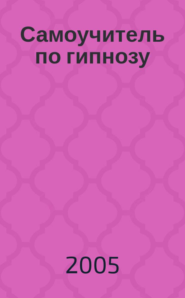 Самоучитель по гипнозу : современные эффективные методики
