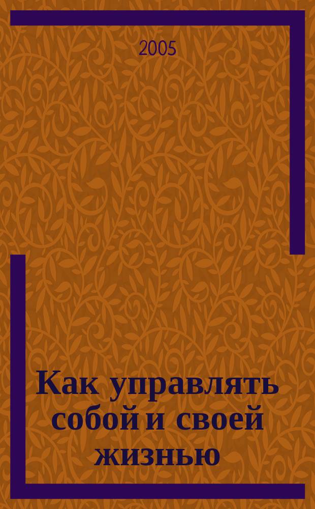 Как управлять собой и своей жизнью : 3 главных открытия психологии