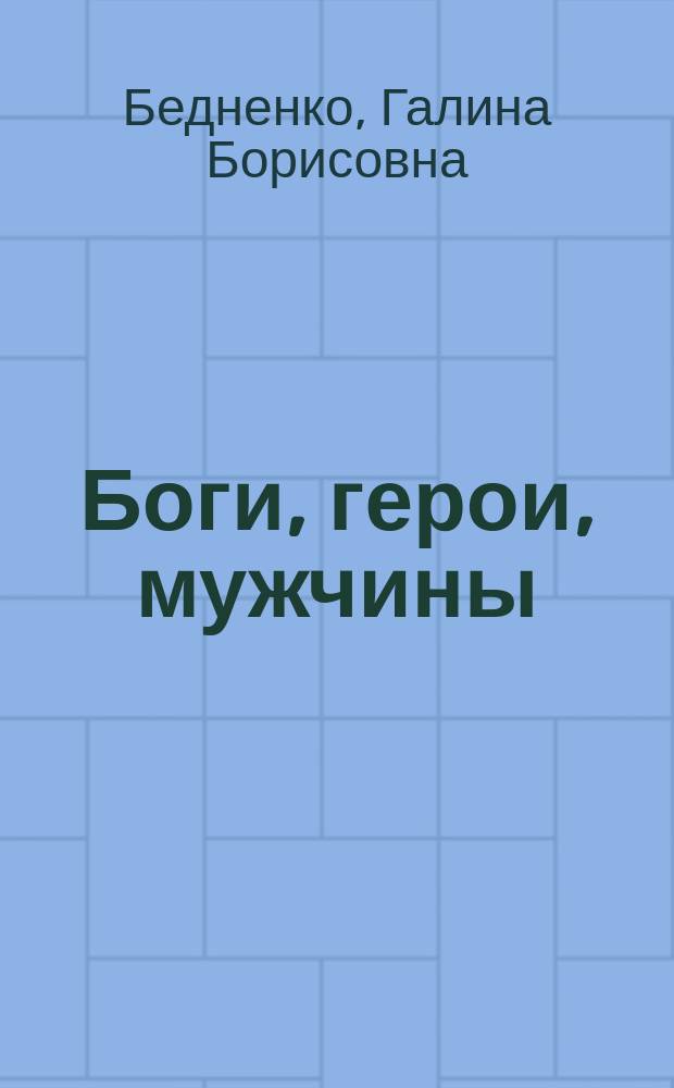 Боги, герои, мужчины : архетипы мужественности