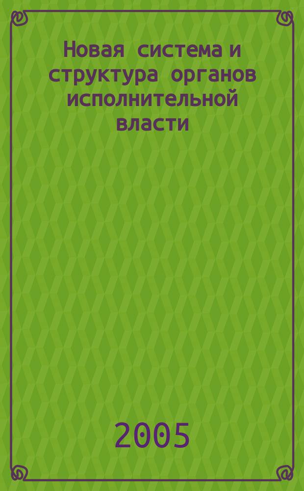 Новая система и структура органов исполнительной власти : cправ.-учеб. пособие
