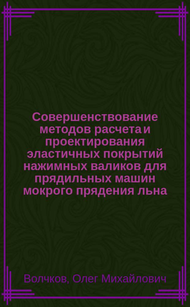 Совершенствование методов расчета и проектирования эластичных покрытий нажимных валиков для прядильных машин мокрого прядения льна : автореф. дис. на соиск. учен. степ. к.т.н. : спец. 05.02.13