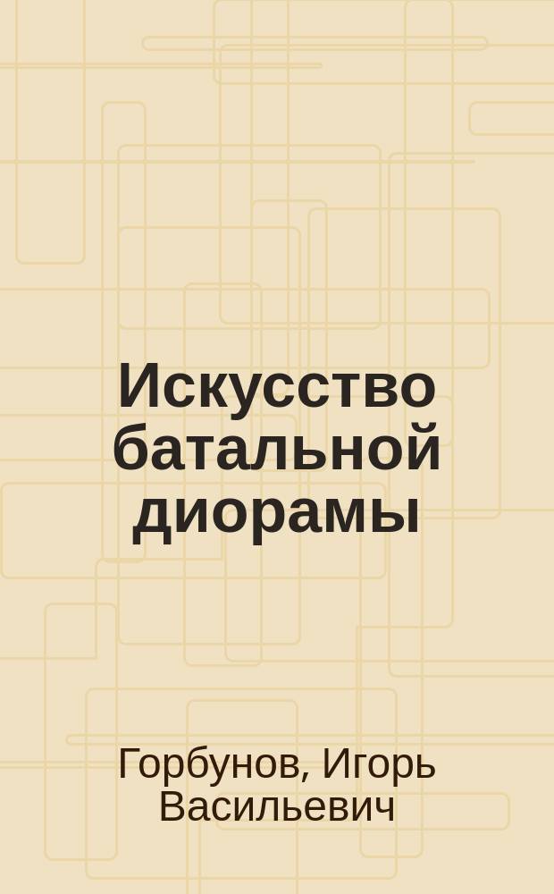 Искусство батальной диорамы (Художественное решение музейно-выставочного ансамбля в военно-исторических музеях СССР и СНГ во второй половине ХХ века) : автореф. дис. на соиск. учен. степ. к.иск. : спец. 17.00.04