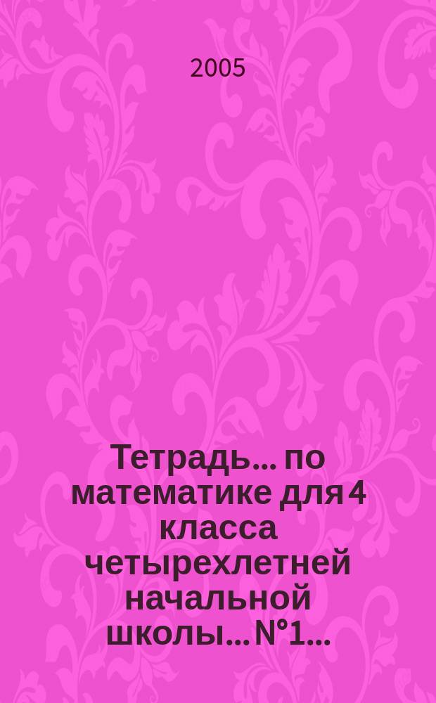 Тетрадь ... по математике для 4 класса четырехлетней начальной школы. ...N°1...