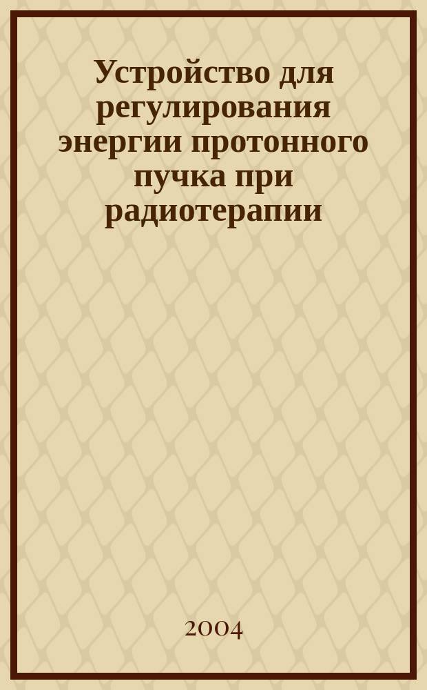 Устройство для регулирования энергии протонного пучка при радиотерапии