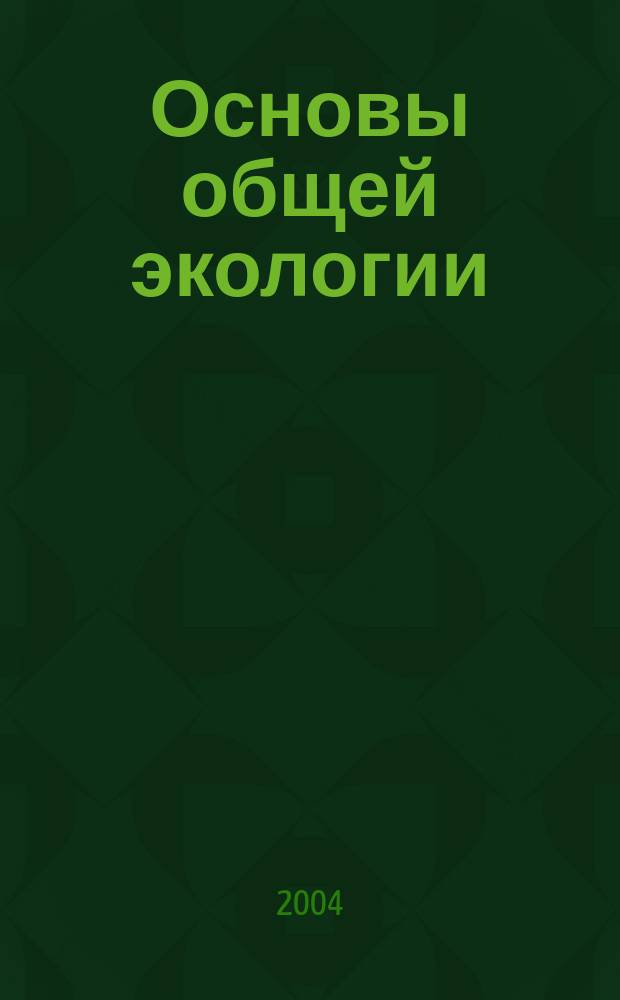 Основы общей экологии : учебное пособие для студентов всех специальностей очного и заочного обучения : для студентов высших учебных заведений, обучающихся по направлению "Лесное хозяйство и ландшафтное строительство" специальности "Лесное хозяйство"