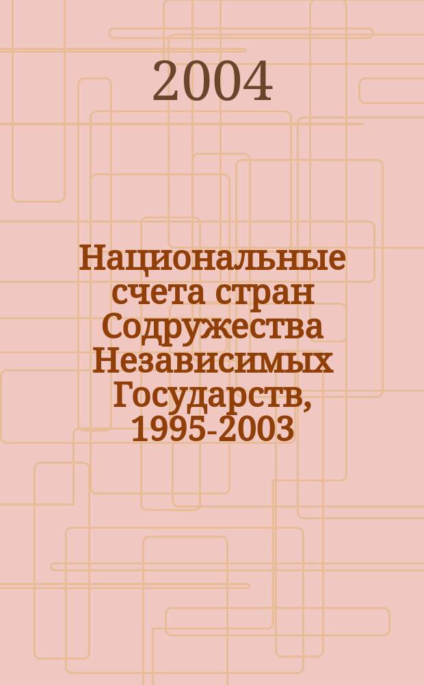 Национальные счета стран Содружества Независимых Государств, 1995-2003 = National accounts of the Commonwealth of Independent States, 1995-2003 : статистический сборник