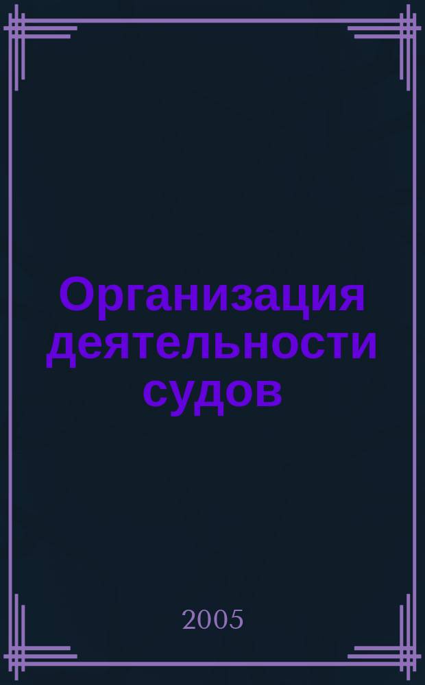 Организация деятельности судов : основные нормативно-правовые акты : учебное пособие для студентов юридических вузов, обучающихся по специальности 021100 "Юриспруденция"