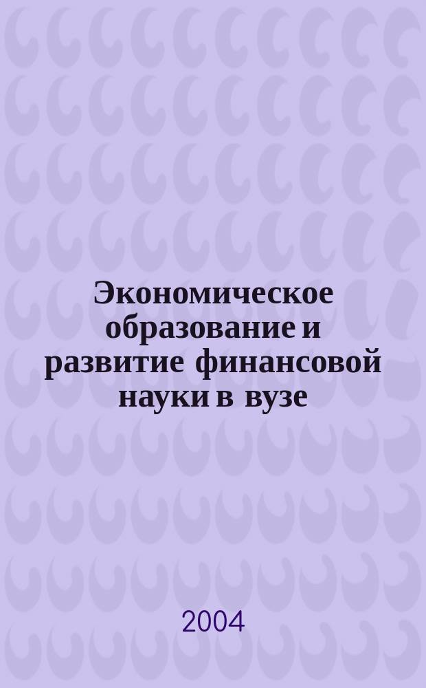 Экономическое образование и развитие финансовой науки в вузе : материалы научно-методической конференции, 24 декабря 2004 г. : к 10-летию кафедры "Финансы и кредит" Института менеджмента и бизнеса ДВГУ