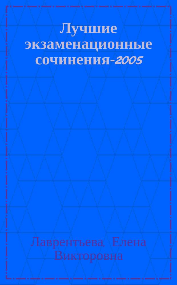 Лучшие экзаменационные сочинения-2005 : сборник-шпаргалка