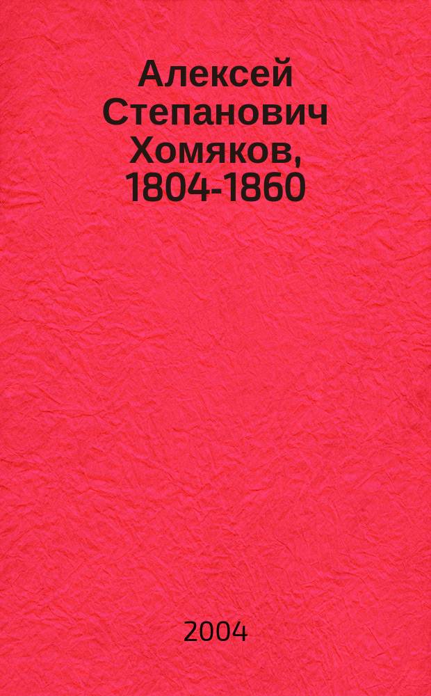 Алексей Степанович Хомяков, 1804-1860 : сборник
