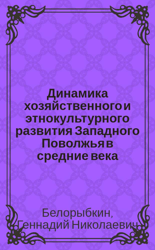 Динамика хозяйственного и этнокультурного развития Западного Поволжья в средние века : (по археол. данным) : автореф. дис. на соиск. учен. степ. д.ист.н. : спец. 07.00.06