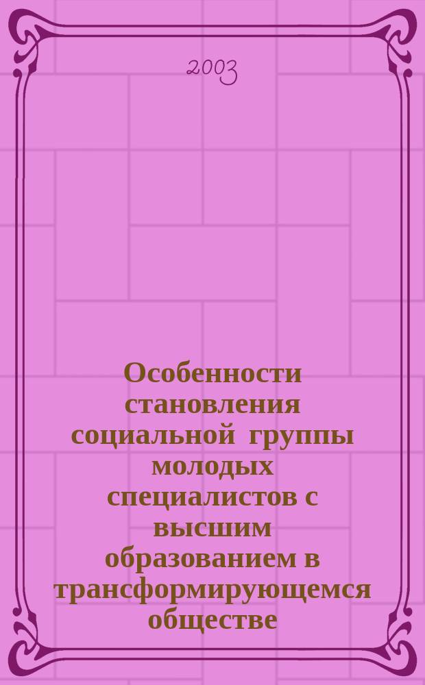 Особенности становления социальной группы молодых специалистов с высшим образованием в трансформирующемся обществе: (На материалах ОАО "Нижнекамскнефтехим") : автореф. дис. на соиск. учен. степ. к.социол.н. : спец. 22.00.04
