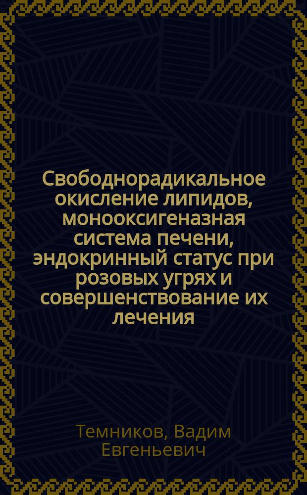 Свободнорадикальное окисление липидов, монооксигеназная система печени, эндокринный статус при розовых угрях и совершенствование их лечения : автореф. дис. на соиск. учен. степ. д.м.н. : спец. 03.00.04; спец. 14.00.11