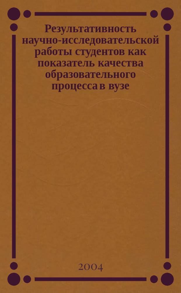 Результативность научно-исследовательской работы студентов как показатель качества образовательного процесса в вузе : региональная научно-практическая конференция, 18-19 ноября 2004 г. : тезисы докладов