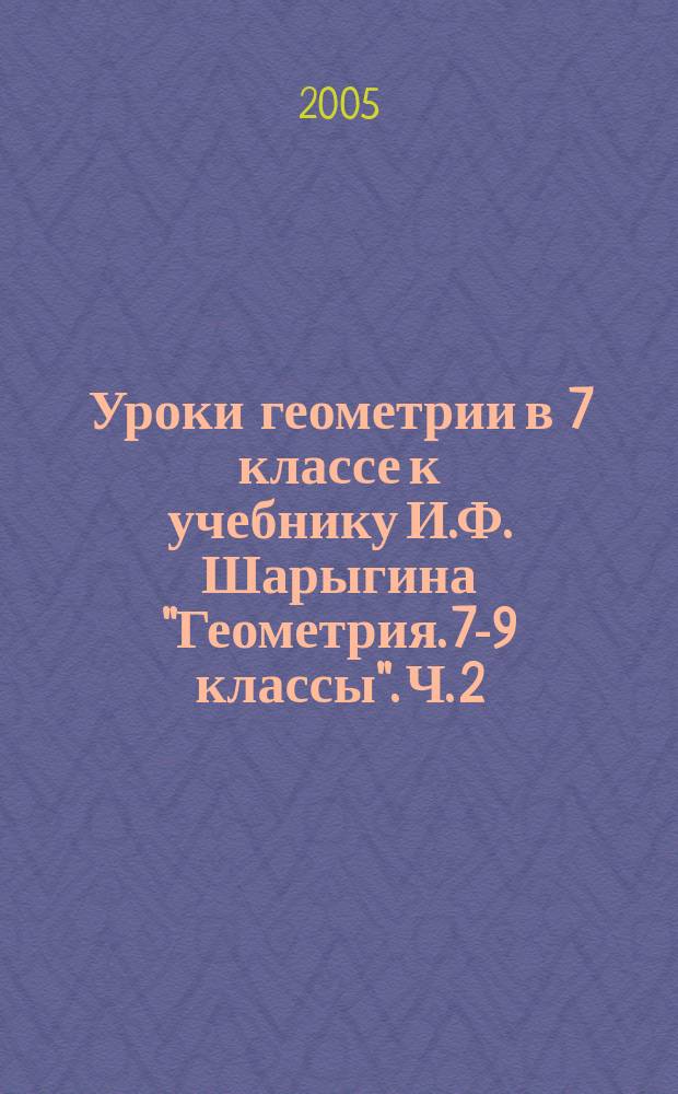 Уроки геометрии в 7 классе к учебнику И.Ф. Шарыгина "Геометрия. 7-9 классы". Ч. 2