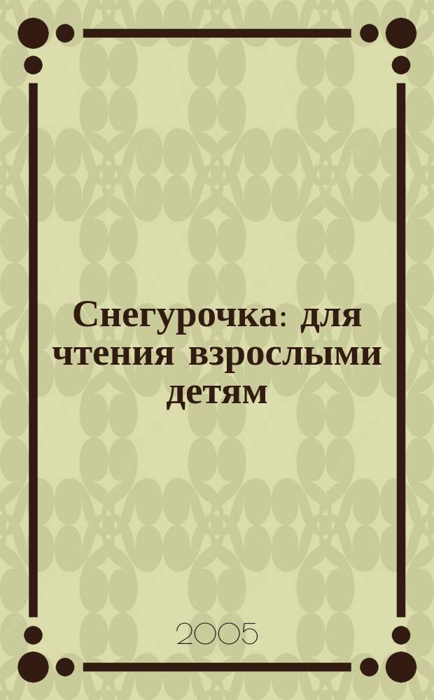 Снегурочка : для чтения взрослыми детям