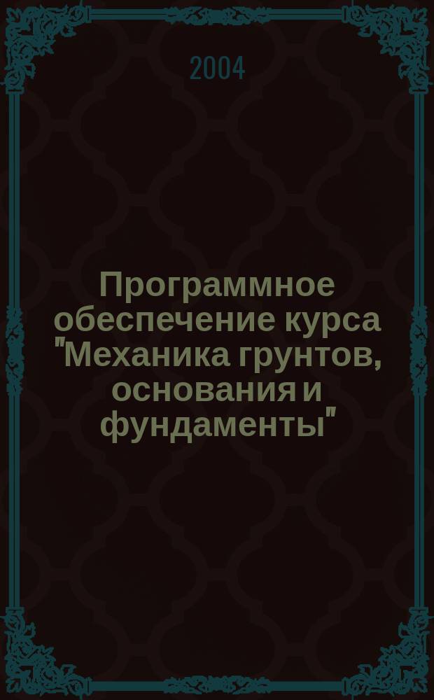 Программное обеспечение курса "Механика грунтов, основания и фундаменты" : практическое пособие