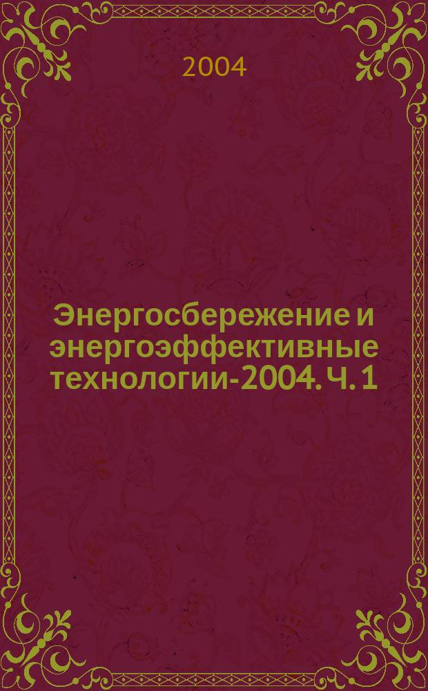 Энергосбережение и энергоэффективные технологии-2004. Ч. 1
