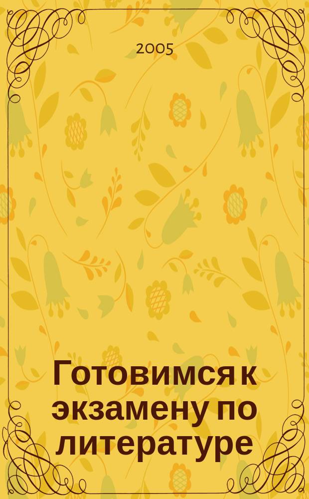 Готовимся к экзамену по литературе : учебное пособие