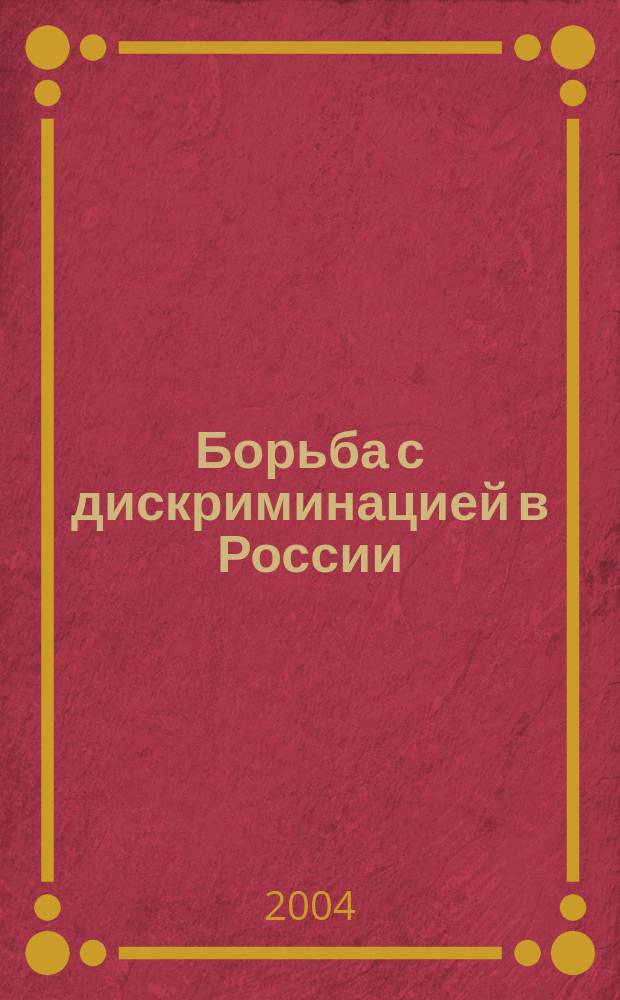 Борьба с дискриминацией в России : основные направления деятельности для юристов и активистов правозащит. движения