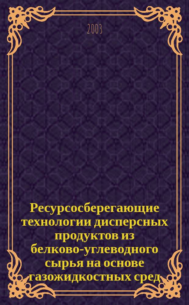 Ресурсосберегающие технологии дисперсных продуктов из белково-углеводного сырья на основе газожидкостных сред