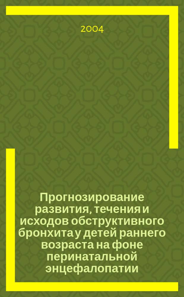 Прогнозирование развития, течения и исходов обструктивного бронхита у детей раннего возраста на фоне перинатальной энцефалопатии : автореф. дис. на соиск. учен. степ. к.м.н. : спец. 14.00.09