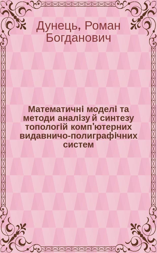 Математичнi моделi та методи аналiзу й синтезу топологiй комп'ютерних видавничо-полиграфiчних систем : автореф. дис. на соиск. учен. степ. д.т.н. : спец. 01.05.02 = Математические модели и методы анализа и синтеза топологий компьютерных издательско-полиграфических систем