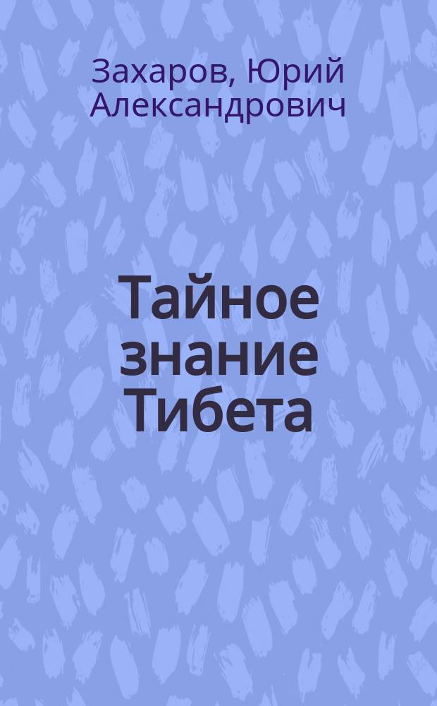 Тайное знание Тибета : Легендар. Шамбала найдена! Восхождение на Кайлаш. Сенсац. фот. Тибет. экспедиции. Тибет. практики дарующие молодость и здоровье. Ати Йога и Дзогчен