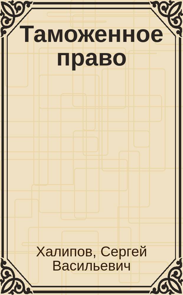 Таможенное право : учебник для студентов высших учебных заведений