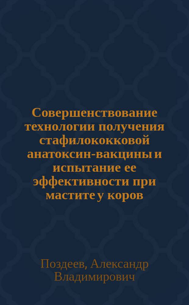 Совершенствование технологии получения стафилококковой анатоксин-вакцины и испытание ее эффективности при мастите у коров : автореф. дис. на соиск. учен. степ. к.вет.н. : спец. 16.00.03