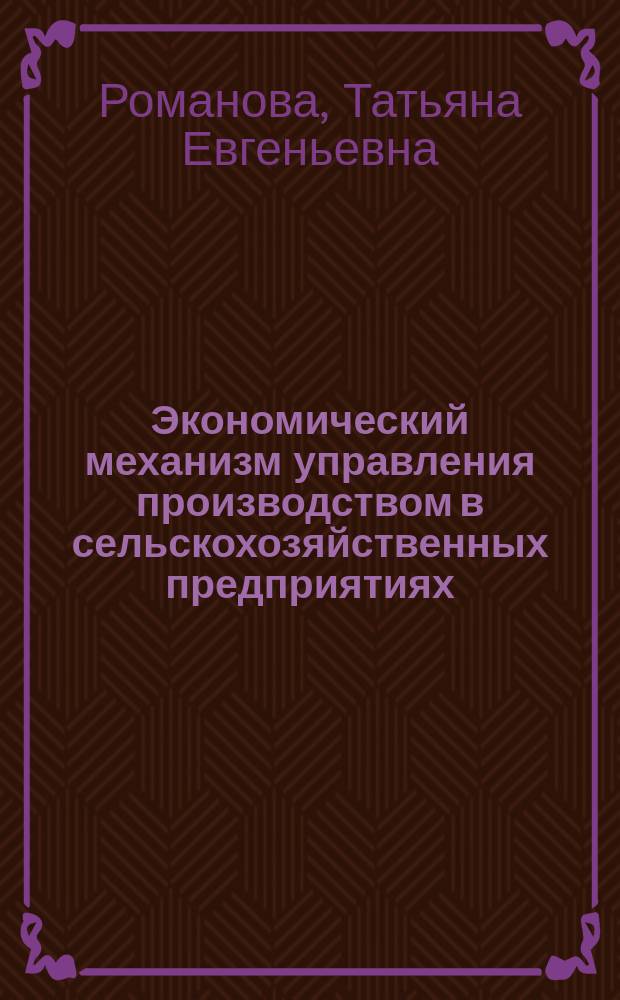 Экономический механизм управления производством в сельскохозяйственных предприятиях : автореф. дис. на соиск. учен. степ. канд. экон. наук : спец. (08.00.05)