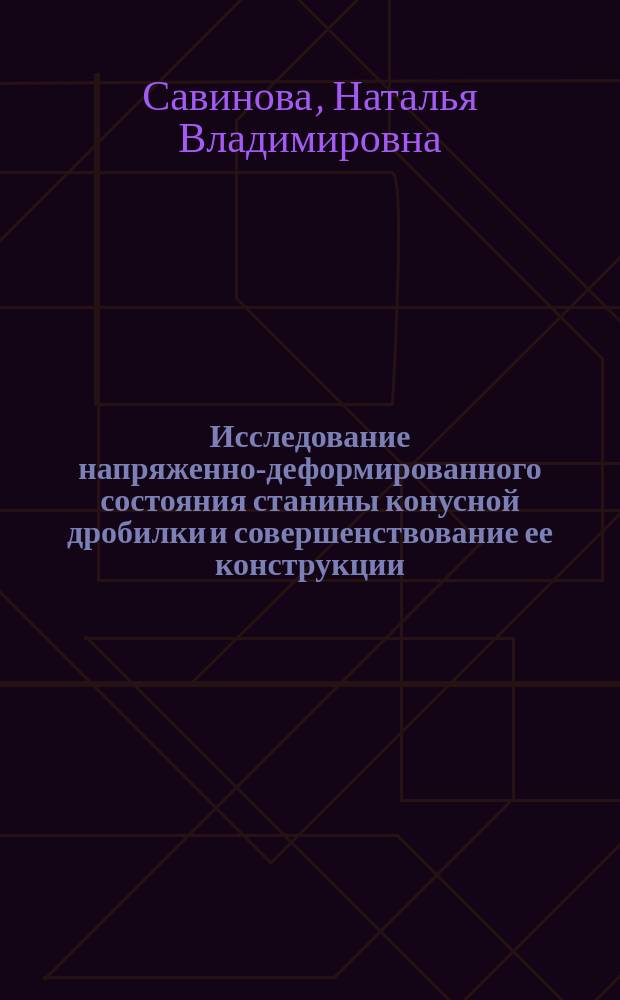 Исследование напряженно-деформированного состояния станины конусной дробилки и совершенствование ее конструкции : автореф. дис. на соиск. учен. степ. к.т.н. : спец. 05.05.06