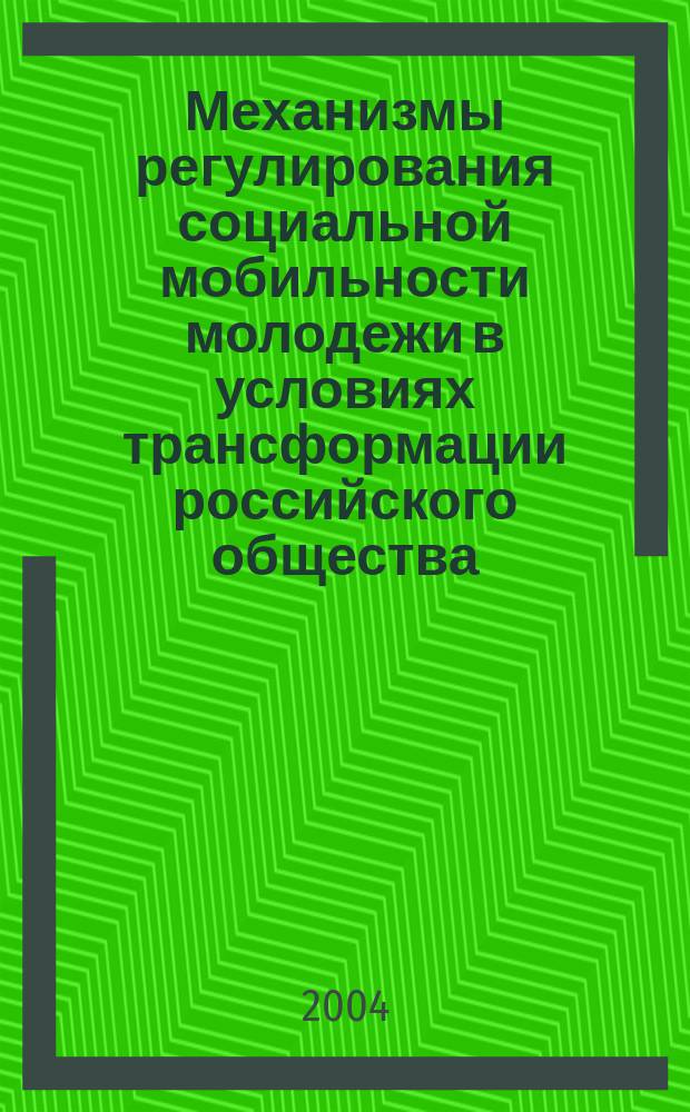 Механизмы регулирования социальной мобильности молодежи в условиях трансформации российского общества : автореф. дис. на соиск. учен. степ. канд. социол. наук : спец. (22.00.08)