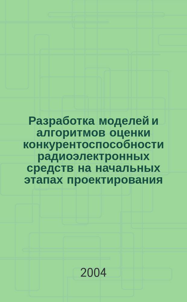 Разработка моделей и алгоритмов оценки конкурентоспособности радиоэлектронных средств на начальных этапах проектирования : автореф. дис. на соиск. учен. степ. к.т.н. : спец. 05.13.12
