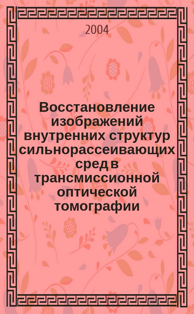 Восстановление изображений внутренних структур сильнорассеивающих сред в трансмиссионной оптической томографии : автореф. дис. на соиск. учен. степ. к.ф.-м.н. : спец. 01.04.07