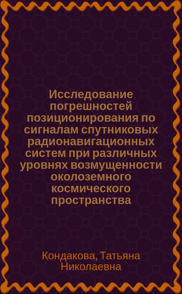 Исследование погрешностей позиционирования по сигналам спутниковых радионавигационных систем при различных уровнях возмущенности околоземного космического пространства : автореф. дис. на соиск. учен. степ. к.т.н. : спец. 05.12.04